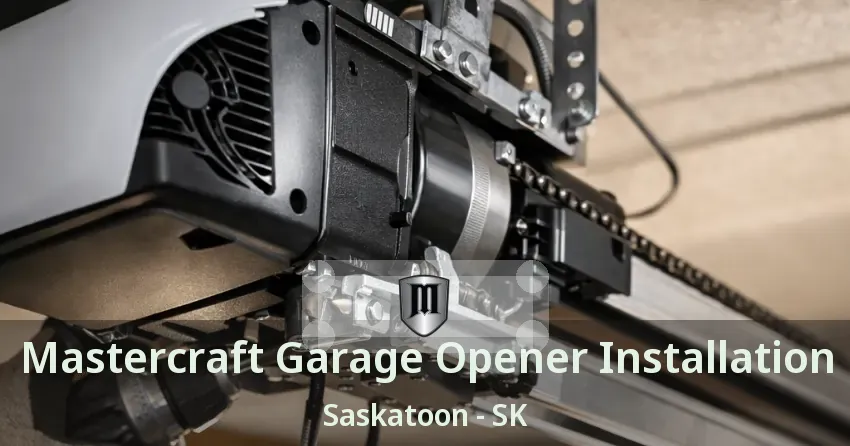 Mastercraft Garage Opener Installation Saskatoon - SK